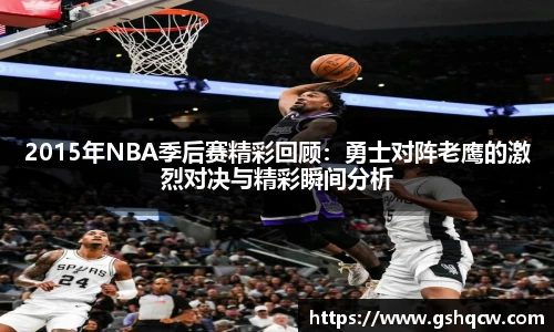 2015年NBA季后赛精彩回顾：勇士对阵老鹰的激烈对决与精彩瞬间分析