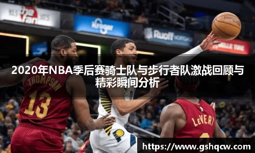 2020年NBA季后赛骑士队与步行者队激战回顾与精彩瞬间分析