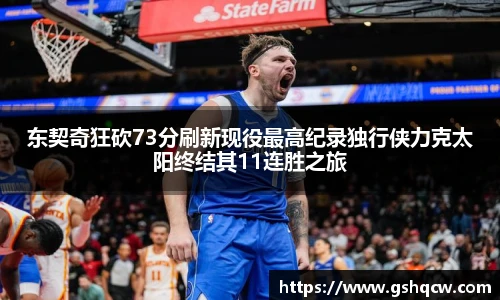 东契奇狂砍73分刷新现役最高纪录独行侠力克太阳终结其11连胜之旅
