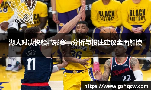 湖人对决快船精彩赛事分析与投注建议全面解读